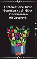 Kochen ist eine Kunst, Geniessen ist ein Glück, Zusammensein ein Geschenk: Kochbuch Rezepte-Buch liniert DinA 5 zum Notieren eigener Rezepten und von Lieblingsgerichten für Köchinnen und Köche