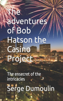 The adventures of Bob Hatson the Casino Project: The ensecret of the intricacies(1 to 4 Complete)