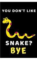 You Don't Like Snake? Bye: Funny Snake Lovers Gift Notebook/Journal (6" X 9")