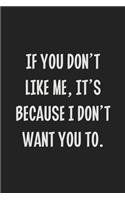 If You Don't Like Me, It's Because I Don't Want You To.: College Ruled Notebook - Gift Card Alternative - Gag Gift