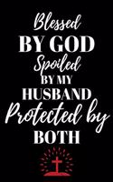 Blessed By God Spoiled By My Husband Protected By Both - Faith Journal