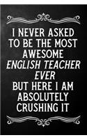 I Never Asked To Be The Most Awesome English Teacher On The Planet: Appreciation Gift For English Teacher / Blank Journal / Alternative To A Card For English Teachers ( 6 x 9 - 120 Blank Lined Notebook )