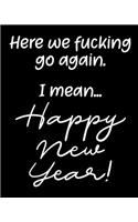 Here we fucking go again. I mean...Happy New Year!