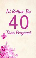 I'd Rather Be 40 Than Pregnant: Blank Lined Journal Notebook, 6" x 9", 40th birthday journal, 40th birthday notebook, Ruled, Writing Book, Notebook for 40th birthday, 40th birthday