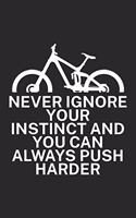 Never ignore your instinct and you can always: Mountainbike Notizbuch für Mountainbiker mit Spruch. 120 Seiten Liniert. Perfektes Geschenk.