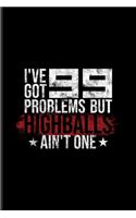 I've Got 99 Problems But Highballs Ain't One