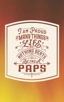 I Am Proud Of Many Things In Life But Nothing Beats Being A Paps: Family life Grandpa Dad Men love marriage friendship parenting wedding divorce Memory dating Journal Blank Lined Note Book Gift