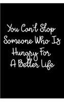 You Can't Stop Someone Who Is Hungry For A Better Life: 105 Undated Pages: Paperback Journal