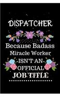 Dispatcher Because Badass Miracle Worker Isn't an Official Job Title: Lined Journal Notebook Gift for Dispatcher. Notebook / Diary / Thanksgiving & Christmas Gift For Dispatcher