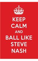 Keep Calm and Ball Like Steve Nash: Steve Nash Designer Notebook