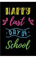 Happy Last Day Of School: Teacher Student Journal Notebook Lined Pages V45