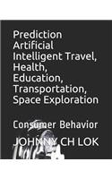 Prediction Artificial Intelligent Travel, Health, Education, Transportation, Space Exploration: Consumer Behavior