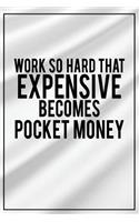Work So Hard That Expensive Becomes Pocket Money