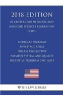 Medicare Program - End-Stage Renal Disease Prospective Payment System, and Quality Incentive Program CMS-1628-F (US Centers for Medicare and Medicaid Services Regulation) (CMS) (2018 Edition)