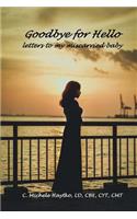 Goodbye for Hello: letters to my miscarried baby