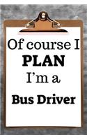 Of Course I Plan I'm a Bus Driver: 6"x9" 2019 Daily Hourly Planner Journal Organizer 365 Days