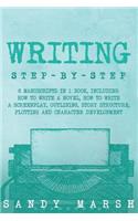Writing: Step-by-Step - 6 Manuscripts in 1 Book, Including: How to Write a Novel, How to Write a Screenplay, Outlining, Story Structure, Plotting and Charact