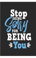 Stop Being Sorry for Being You: Blank Lined Journal Notebook to Write in