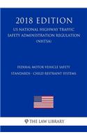 Federal Motor Vehicle Safety Standards - Child Restraint Systems (US National Highway Traffic Safety Administration Regulation) (NHTSA) (2018 Edition)