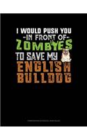 I Would Push You in Front of Zombies to Save My English Bulldog