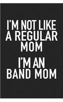 I'm Not Like a Regular Mom I'm a Band Mom