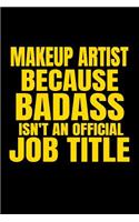 Makeup Artist Because Badass Isn't an Official Job Title: Lined Notebook