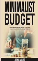 Minimalist Budget: Learn Powerful Strategies and Ideas to Save More Money, Spend Less and Have a Minimalist Lifestyle