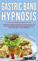 Gastric Band Hypnosis: Natural Non-Invasive Techniques to Feel Less Hungry and start to Lose Weight Easily. Stop Emotional Eating and Overcome Anxiety Through Meditation.