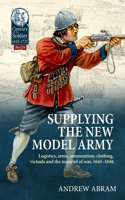 Supplying the New Model Army: Logistics, Arms, Ammunition, Clothing, Victuals and the Matériel of War, 1645-1646