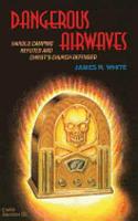 Dangerous Airwaves: Harold Camping Refuted and Christ's Church Defended