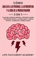 Cómo analizar a las personas, la autodisciplina y la cura de la procrastinación (3 en 1)