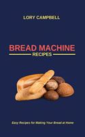 Bread Machine Recipes: Easy Recipes for Making Your Bread at Home