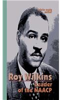 Roy Wilkins: Leader of the NAACP: Leader Of The Naacp