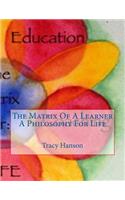 Matrix Of A Learner -- A Philosophy For Life