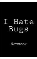 I Hate Bugs: Notebook, 150 lined pages, softcover, 6 x 9