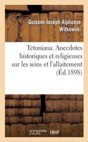 Tetoniana. Anecdotes Historiques Et Religieuses Sur Les Seins Et l'Allaitement: Comprenant l'Histoire Du Décolletage Et Du Corset