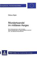 Mundartwandel im mittleren Aargau: Eine Untersuchung Zu Den Heutigen Sprachverhaeltnissen Im Spannungsfeld Zwischen Ost- Und Westschweizerdeutsch