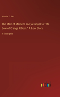 Maid of Maiden Lane; A Sequel to The Bow of Orange Ribbon. A Love Story