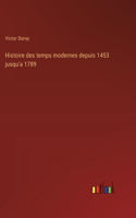 Histoire des temps modernes depuis 1453 jusqu'a 1789