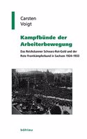 Kampfbunde Der Arbeiterbewegung: Das Reichsbanner Schwarz-Rot-Gold Und Der Rote Frontkampferbund in Sachsen 1924-1933.