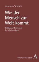 Wie Der Mensch Zur Welt Kommt: Beitrage Zur Geschichte Der Selbstwerdung