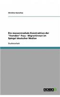 massenmediale Konstruktion der "fremden" Frau - Migrantinnen im Spiegel deutscher Medien