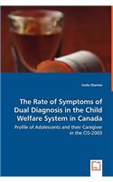 Rate of Symptoms of Dual Diagnosis in the Child Welfare System in Canada - Profile of Adolescents and their Caregiver in the CIS-2003: Profile of Adolescents and Their Caregiver in the Cis-2003