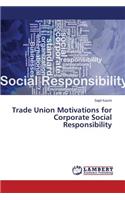 Trade Union Motivations for Corporate Social Responsibility