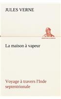 La maison à vapeur Voyage à travers l'Inde septentrionale: (French)