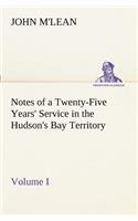 Notes of a Twenty-Five Years' Service in the Hudson's Bay Territory Volume I.
