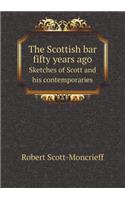 The Scottish Bar Fifty Years Ago Sketches of Scott and His Contemporaries