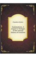 Explanations. a Sequel to Vestiges of the Natural History of Creation