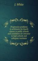 PROGRESSIVE PROBLEMS IN ARITHMETIC FOR