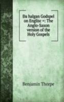 Äa halgan Godspel on Englisc =: The Anglo-Saxon version of the Holy Gospels